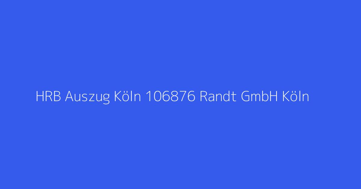 HRB Auszug Köln 106876 Randt GmbH Köln